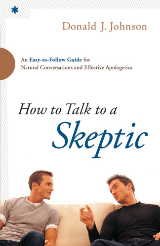 How to talk to a skeptic: an easy-to-follow guide for natural conversations and effective apologetics