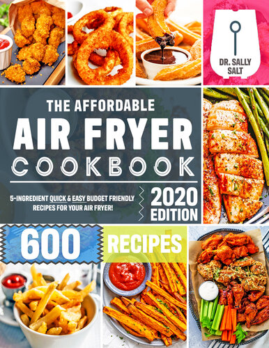 The Affordable Air Fryer Cookbook 2020: 600 Quick & Easy 5-Ingredient Budget Friendly Recipes for Your Air Fryer