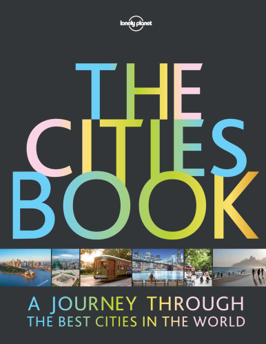 Lonely Planet The Cities Book: A Journey Through the Best Cities in the World