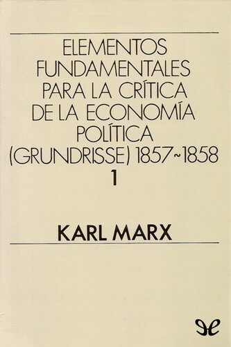 Elementos fundamentales para la crítica de la Economía Política (Grundrisse) 1857-1858 Vol. 1