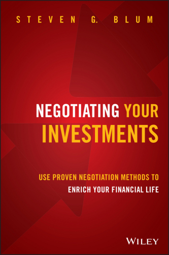 Negotiating Your Investments: Use Proven Negotiation Methods to Enrich Your Financial Life