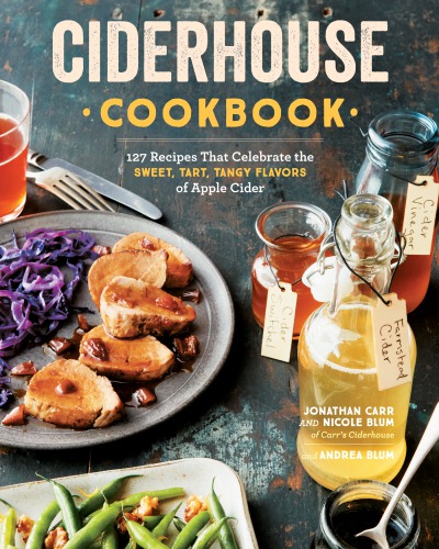 Cider house cookbook: 127 recipes that celebrate the sweet, tart, tangy flavors of apple cider