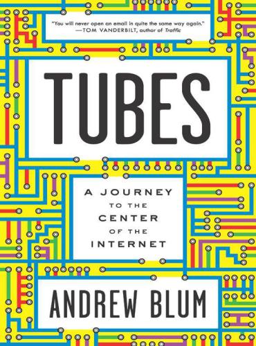 Tubes: A Journey to the Center of the Internet