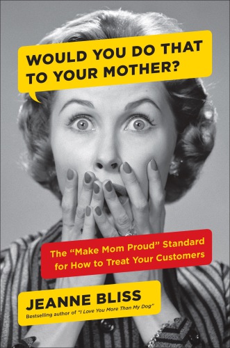 Would You Do That to Your Mother?: the New Standard for How to Treat Your Customers