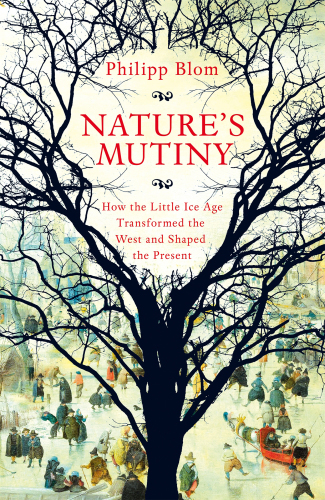 Nature's mutiny: how the Little ice age transformed the West and shaped the present