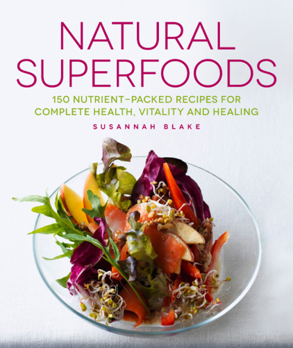 Natural superfoods: 150 nutrient-packed recipes for complete health, vitality and healing