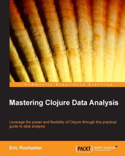 Mastering Clojure data analysis: leverage the power and flexibility of Clojure through this practical guide to data analysis