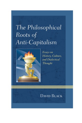 The philosophical roots of anti-capitalism: essays on history, culture, and dialectical thought