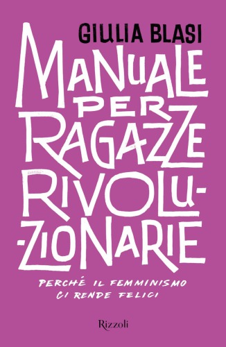 Manuale per ragazze rivoluzionarie: perché il femminismo ci rende felici