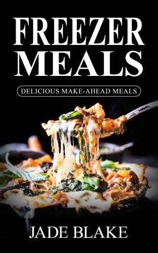 Freezer Meals: Top 365+ Quick & Easy Make-Ahead Recipes for Busy Families Includes 1 FULL Month Meal Plan