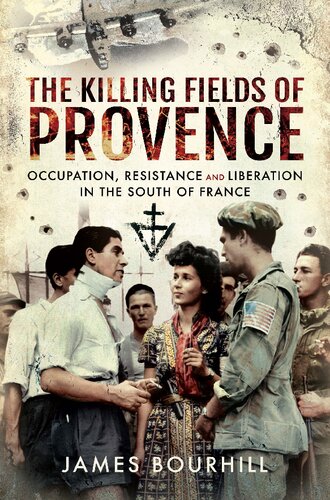 The Killing Fields of Provence: Occupation, Resistance and Liberation in the South of France