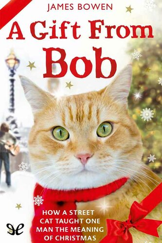 A Gift from Bob: How a Street Cat Helped One Man Learn the Meaning of Christmas