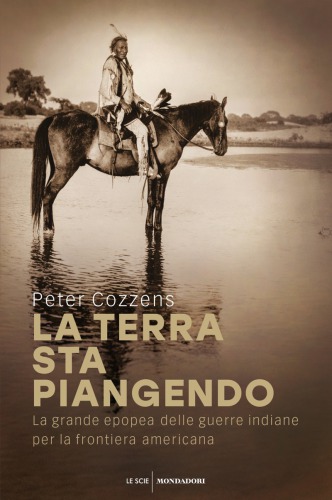 La terra sta piangendo: la grande epopea delle guerre indiane per la frontiera americana