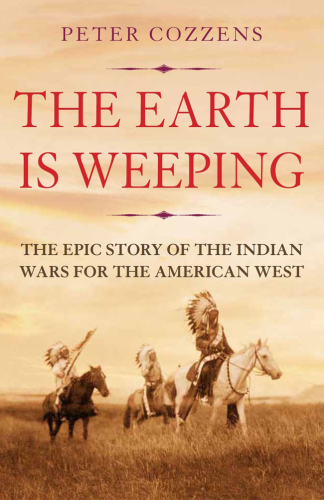 The Earth is weeping: the epic story of the Indian Wars for the American West