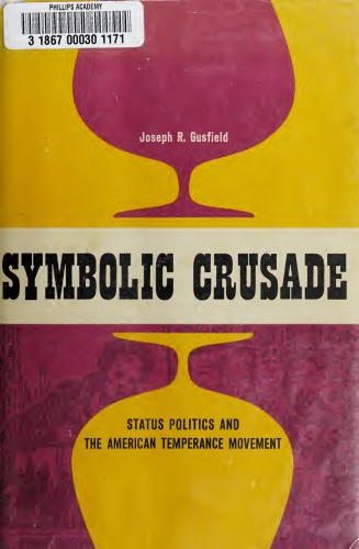 Symbolic Crusade: status politics and the American temperance movement