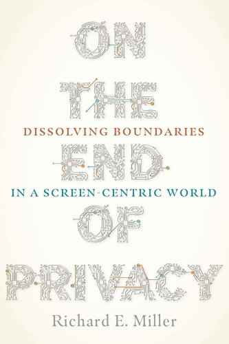 On The End Of Privacy: Dissolving Boundaries In A Screen-Centric World