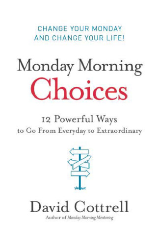 Monday Morning Choices: 12 Powerful Ways to Go from Everyday to Extraordinary