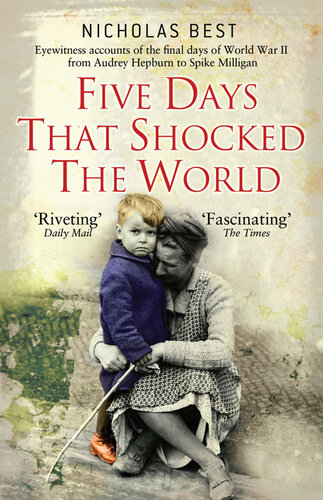 Five Days That Shocked the World: Eyewitness Accounts from Europe at the End of World War II