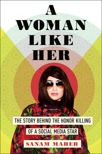 A Woman Like Her: The Story Behind the Honor Killing of a Social Media Star