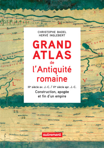 Grand Atlas de l’Antiquité romaine: Construction, apogée et fin d’un empire (IIIe siècle av. J.-C. / VIe siècle apr. J.-C.)