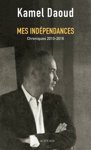 Mes indépendances: chroniques 2010-2016