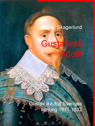 Gustafwus Adolff: Gustav II Adolf Sveriges konung 1611-1632