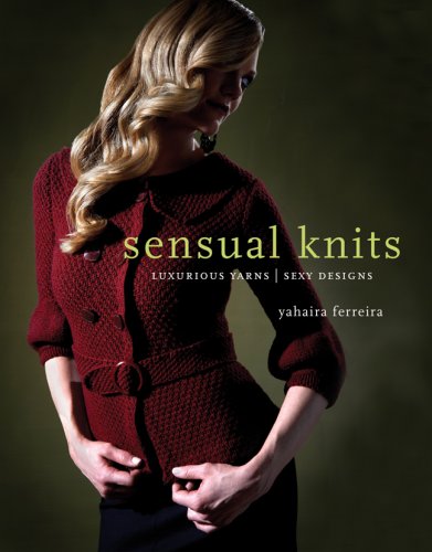 Sensual Knits: Luxurious Yarns, Alluring Designs