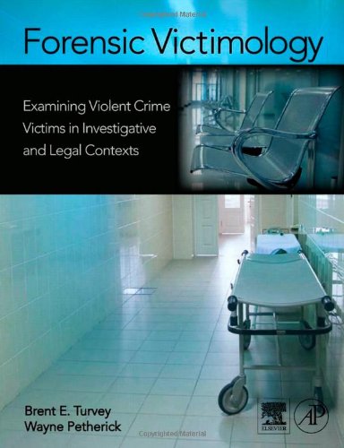 Forensic Victimology: Examining Violent Crime Victims in Investigative and Legal Contexts