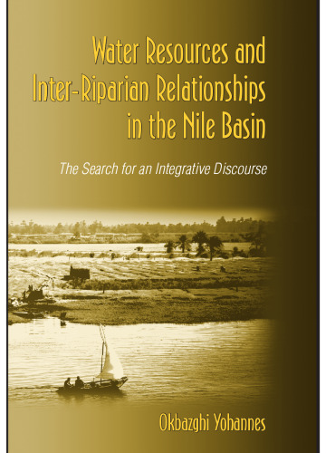 Water Resources and Inter-Riparian Relations in the Nile Basin: The Search for an Integrative Discourse