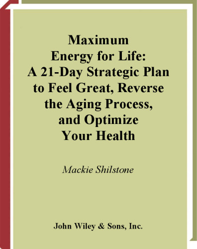 Maximum Energy for Life: A 21-Day Strategic Plan to Feel Great, Reverse the Aging Process, and Optimize Your Health