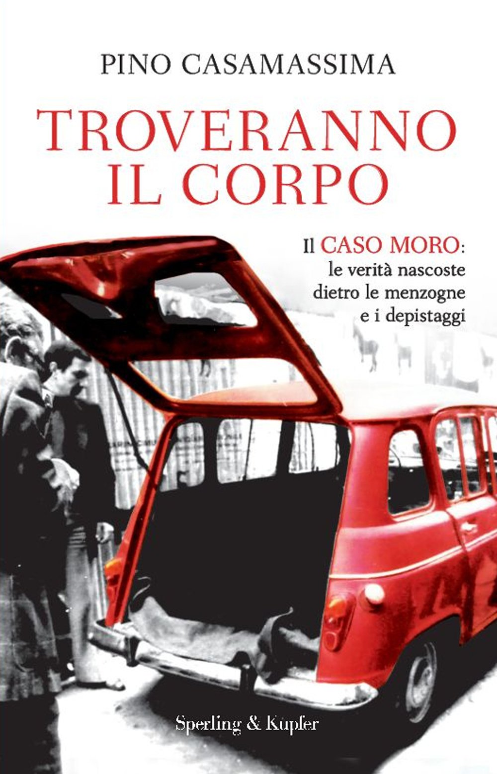 Troveranno il corpo. Il caso Moro: le verità nascoste dietro le menzogne e i depistaggi