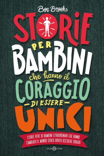 Storie per bambini che hanno il coraggio di essere unici: storie vere di bambini straordinari che hanno cambiato il mondo senza dover uccidere draghi