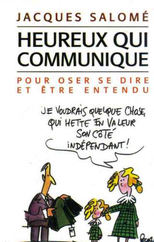 Heureux qui communique: pour oser se dire et être entendu