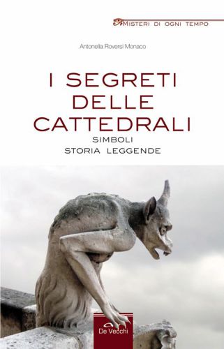 I segreti delle cattedrali. Simboli storia leggende