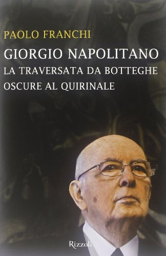 Franchi Paolo: 2013: Giorgio Napolitano: la traversata da Botteghe Oscure al Quirinale