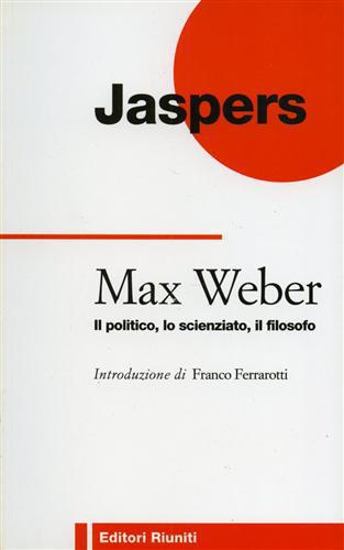 Max Weber. Il politico, lo scienziato, il filosofo