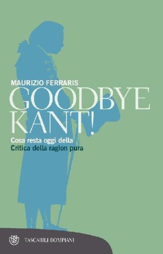 Goodbye, Kant!. Cosa resta oggi della Critica della ragion pura