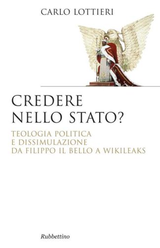 Credere nello stato?: Teologia politica e dissimulazione da Filippo il Bello a Wikileaks