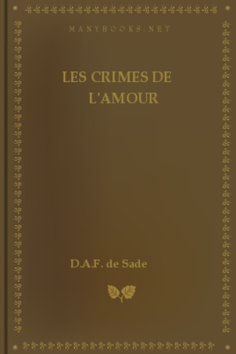 Les crimes de l'amour Précédé d'un avant-propos, suivi des idées sur les romans, de l'auteur des crimes de l'amour à Villeterque, d'une notice bio-bibliographique du marquis de Sade: l'homme et ses écrits et du discours prononcé par le marquis de Sade à la section des piques