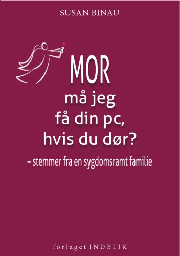 Mor må jeg få din pc, hvis du dør?: stemmer fra en sygdomsramt familie