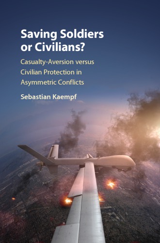 Saving soldiers or civilians?: casualty aversion versus civilian protection in asymmetric conflicts