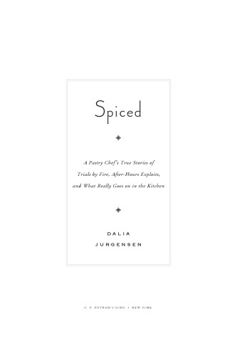 Spiced: a pastry chef's true stories of trials by fire, after-hours exploits, and what really goes on in the kitchen