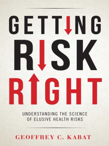 GETTING RISK RIGHT: understanding the science of elusive health risks