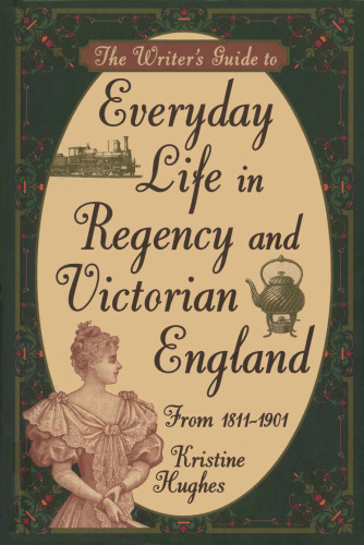 The Writer's Guide to Everyday Life in Regency and Victorian England from 1811-1901