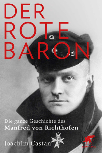 Der Rote Baron die ganze Geschichte des Manfred von Richthofen