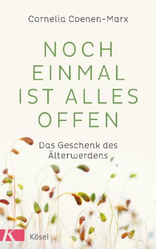 Noch einmal ist alles offen Das Geschenk des Älterwerdens