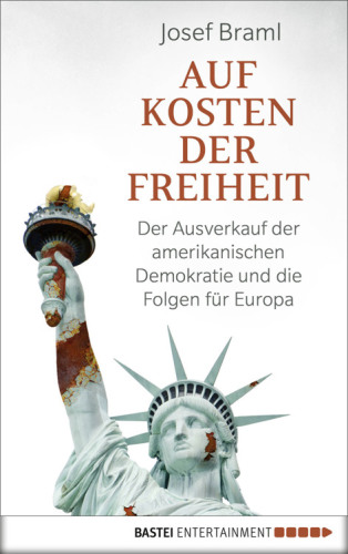 Auf Kosten der Freiheit Der Ausverkauf der amerikanischen Demokratie und die Folgen für Europa