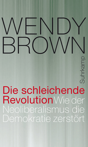 Die schleichende Revolution Wie der Neoliberalismus die Demokratie zerstört