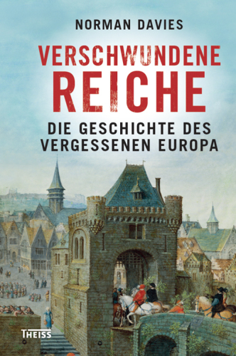 Verschwundene Reiche: Die Geschichte des vergessenen Europa