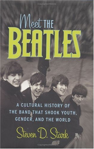 Meet the Beatles: A Cultural History of the Band That Shook Youth, Gender, and the World